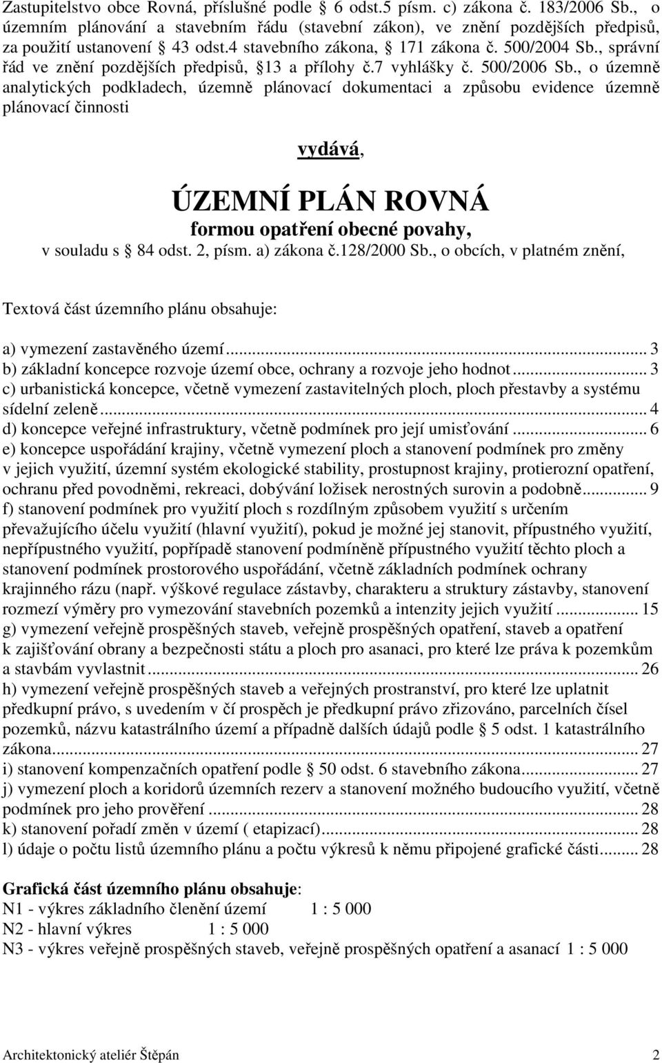 , o územně analytických podkladech, územně plánovací dokumentaci a způsobu evidence územně plánovací činnosti vydává, ÚZEMNÍ PLÁN ROVNÁ formou opatření obecné povahy, v souladu s 84 odst. 2, písm.