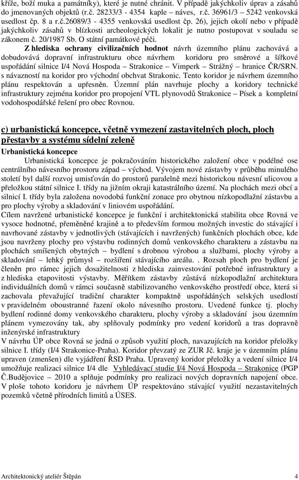 Z hlediska ochrany civilizačních hodnot návrh územního plánu zachovává a dobudovává dopravní infrastrukturu obce návrhem koridoru pro směrové a šířkové uspořádání silnice I/4 Nová Hospoda Strakonice