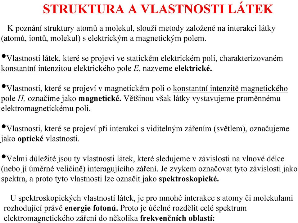 Vlastnosti, které se projeví v magnetickém poli o konstantní intenzitě magnetického pole H, označíme jako magnetické. Většinou však látky vystavujeme proměnnému elektromagnetickému poli.