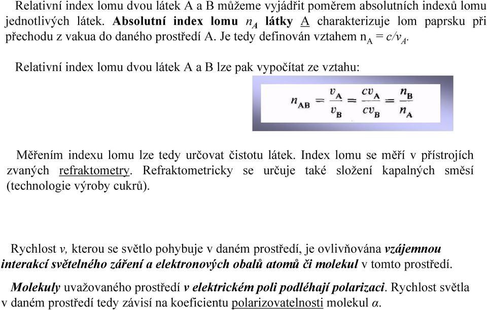 Relativní index lomu dvou látek A a B lze pak vypočítat ze vztahu: Měřením indexu lomu lze tedy určovat čistotu látek. Index lomu se měří v přístrojích zvaných refraktometry.