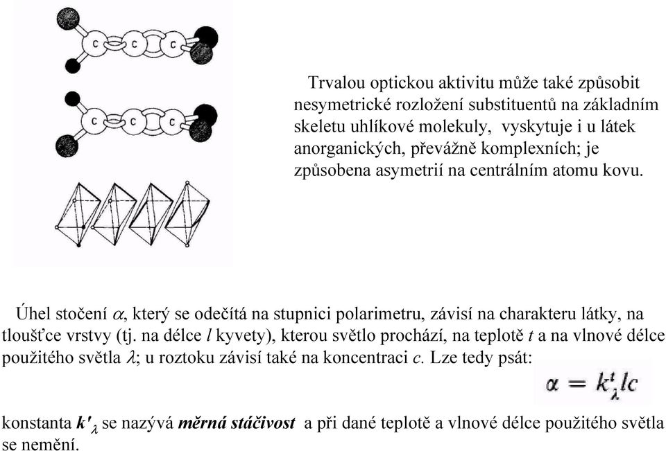 Úhel stočení α, který se odečítá na stupnici polarimetru, závisí na charakteru látky, na tloušťce vrstvy (tj.