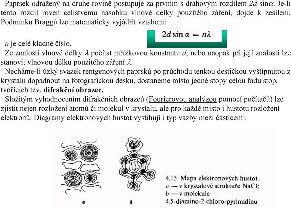 Ze znalosti vlnové délky λ počítat mřížkovou konstantu d, nebo naopak při její znalosti lze stanovit vlnovou délku použitého záření λ.