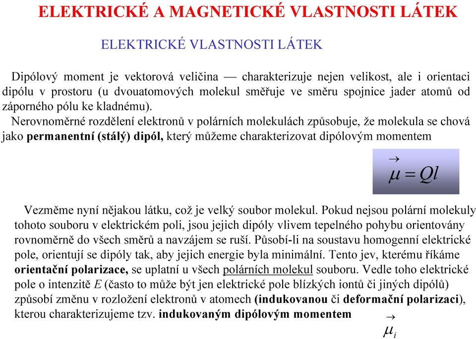 Nerovnoměrné rozdělení elektronů v polárních molekulách způsobuje, že molekula se chová jako permanentní (stálý) dipól, který můžeme charakterizovat dipólovým momentem µ = Ql Vezměme nyní nějakou