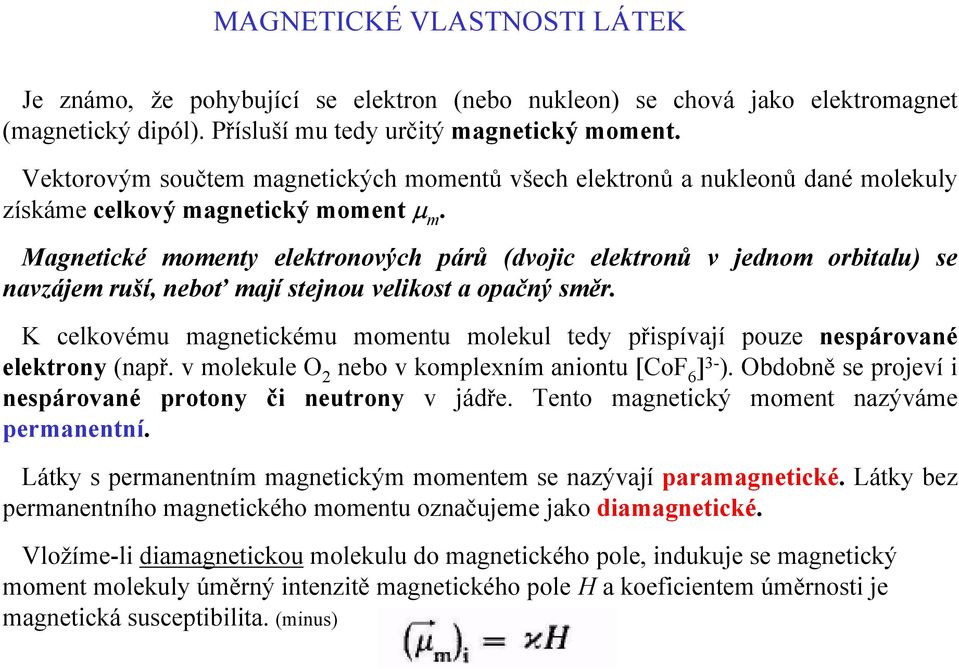 Magnetické momenty elektronových párů (dvojic elektronů v jednom orbitalu) se navzájem ruší, neboť mají stejnou velikost a opačný směr.