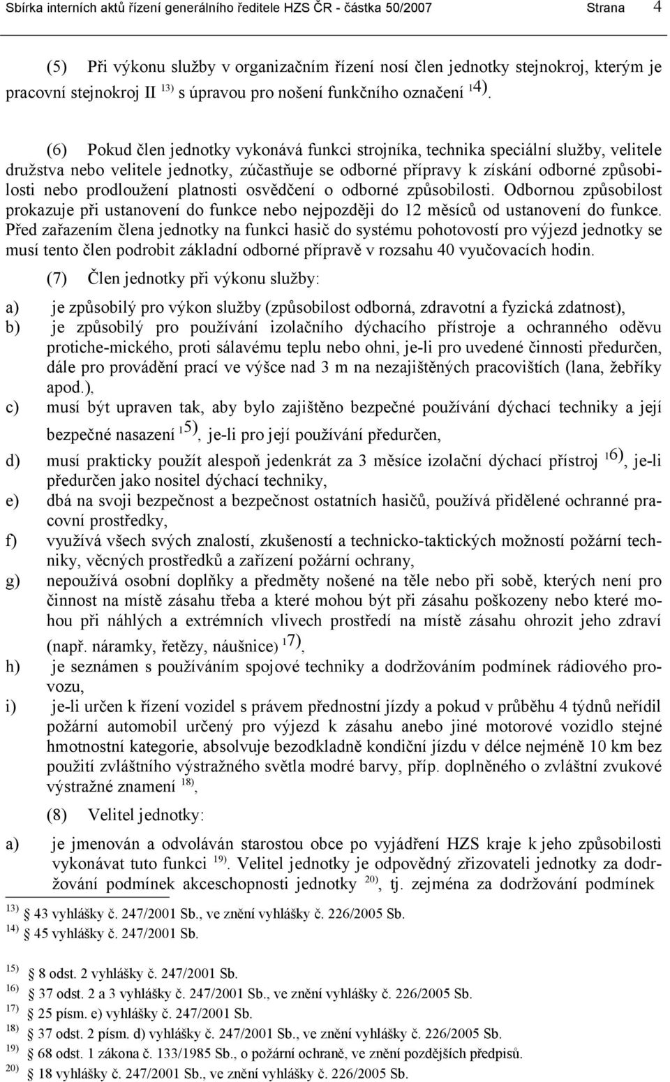 platnosti osvědčení o odborné způsobilosti. Odbornou způsobilost prokazuje při ustanovení do funkce nebo nejpozději do 12 měsíců od ustanovení do funkce.