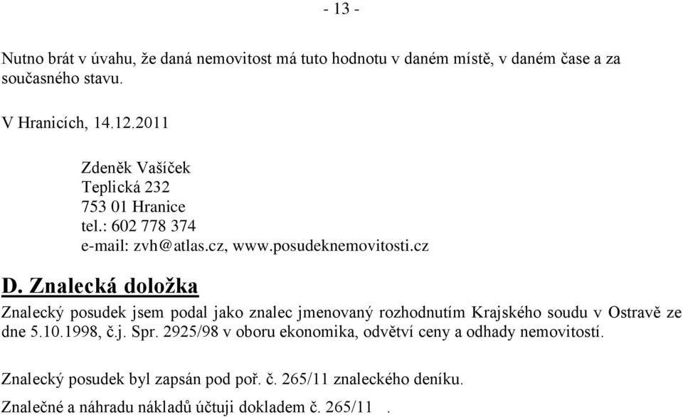 Znalecká doložka Znalecký posudek jsem podal jako znalec jmenovaný rozhodnutím Krajského soudu v Ostravě ze dne 5.10.1998, č.j. Spr.