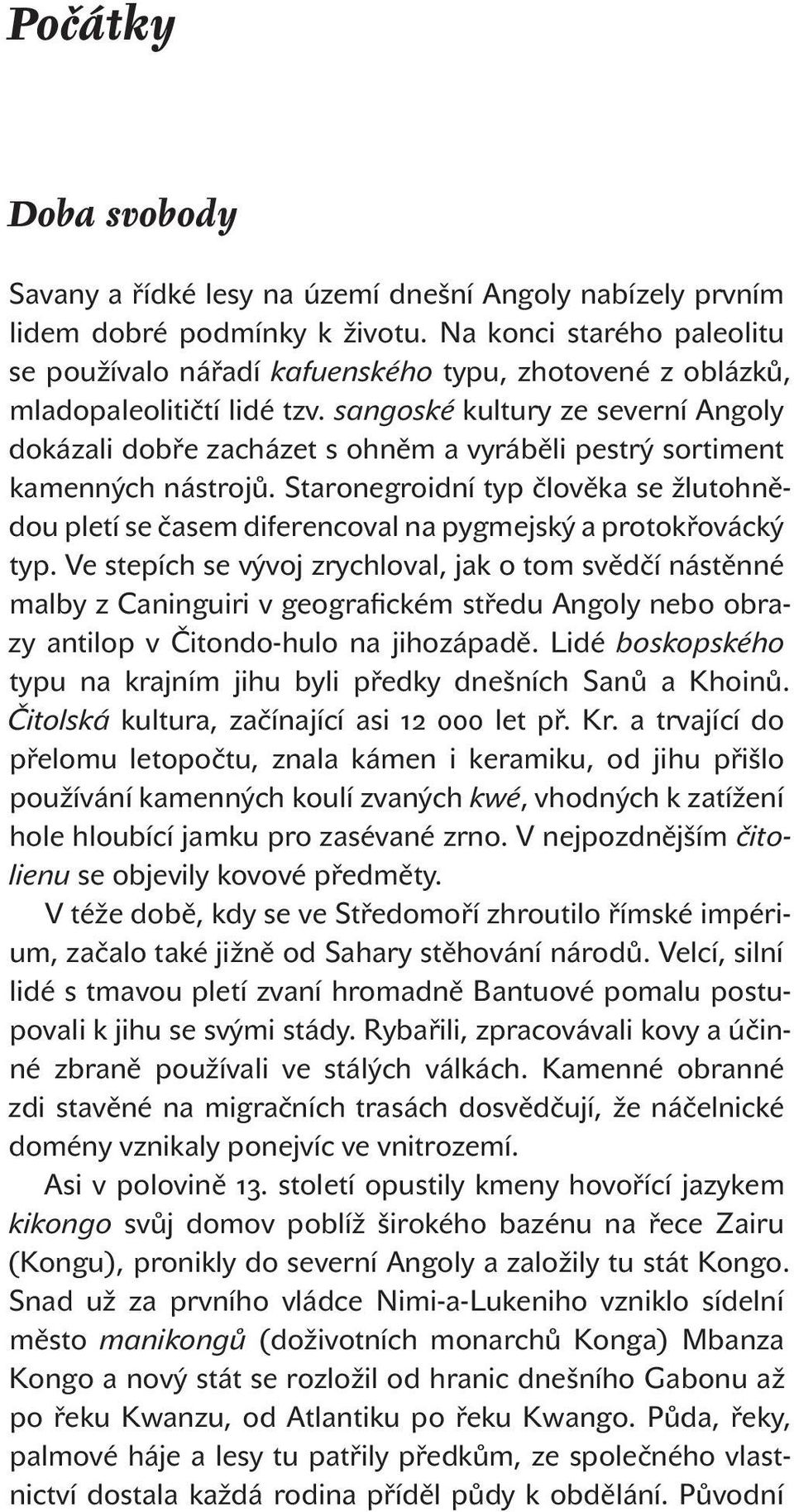 sangoské kultury ze severní Angoly dokázali dobře zacházet s ohněm a vyráběli pestrý sortiment kamenných nástrojů.