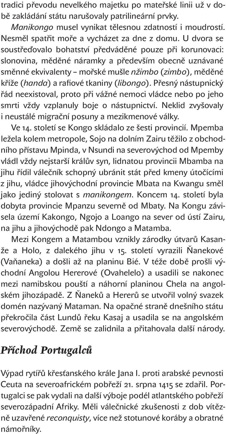 U dvora se soustřeďovalo bohatství předváděné pouze při korunovaci: slonovina, měděné náramky a především obecně uznávané směnné ekvivalenty mořské mušle nžimbo (zimbo), měděné kříže (handa) a