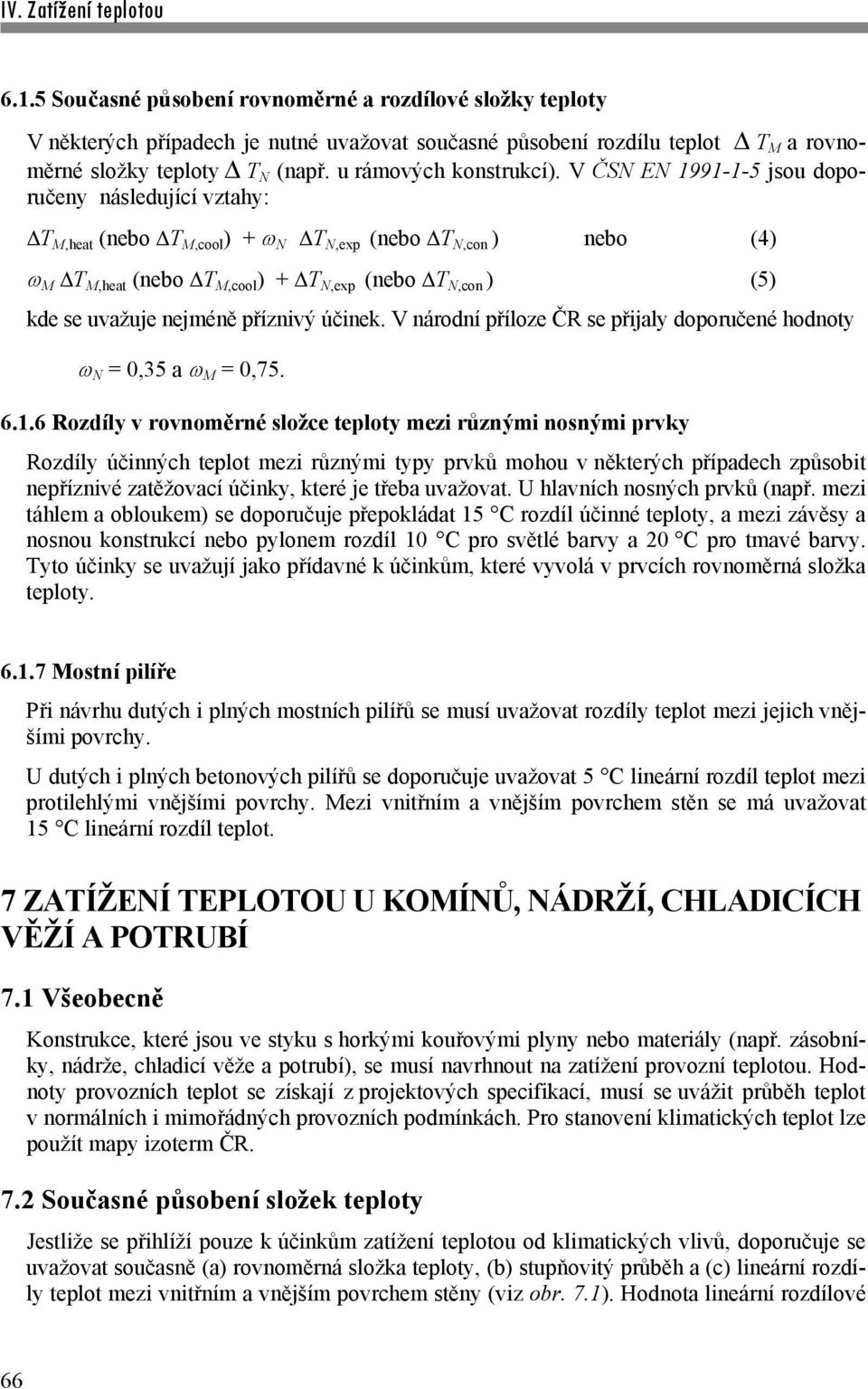 V ČSN EN 1991-1-5 jsou doporučeny následující vztahy: T M,heat (nebo T M,cool ) + N T N,exp (nebo T N,con ) nebo (4) M T M,heat (nebo T M,cool ) + T N,exp (nebo T N,con ) (5) kde se uvažuje nejméně