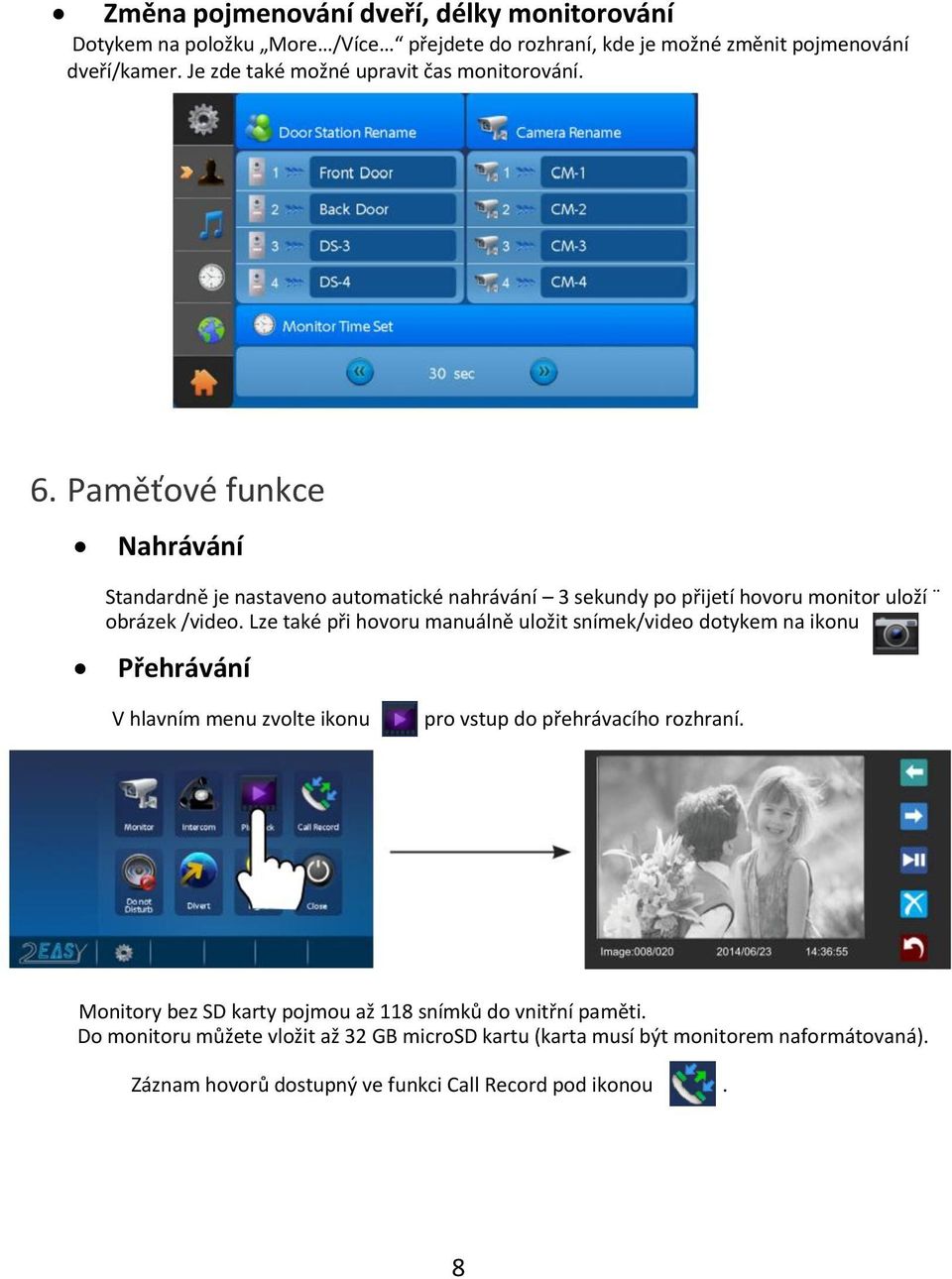 Paměťové funkce Nahrávání Standardně je nastaveno automatické nahrávání 3 sekundy po přijetí hovoru monitor uloží obrázek /video.