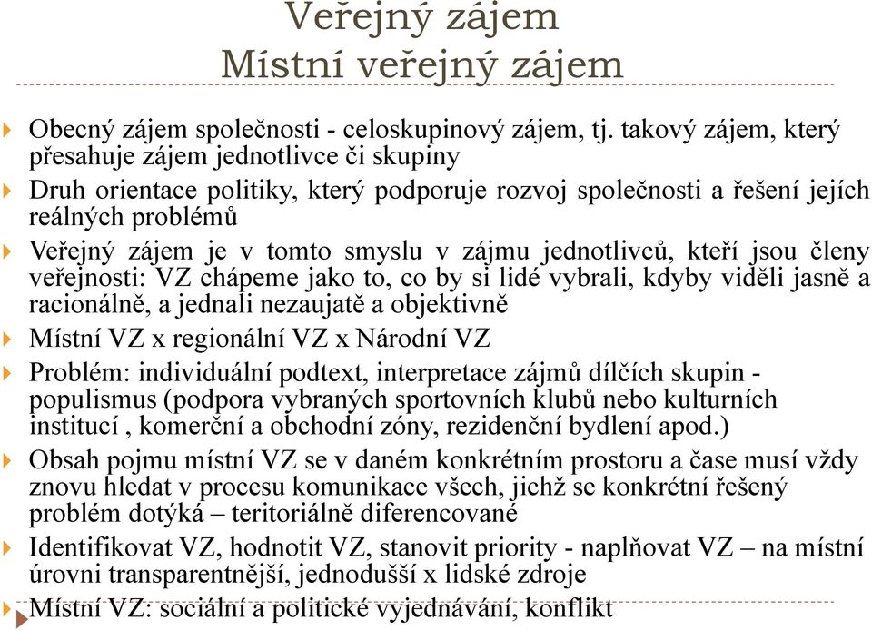 jednotlivců, kteří jsou členy veřejnosti: VZ chápeme jako to, co by si lidé vybrali, kdyby viděli jasně a racionálně, a jednali nezaujatě a objektivně Místní VZ x regionální VZ x Národní VZ Problém: