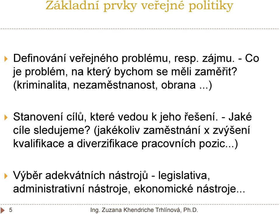 ..) Stanovení cílů, které vedou k jeho řešení. - Jaké cíle sledujeme?