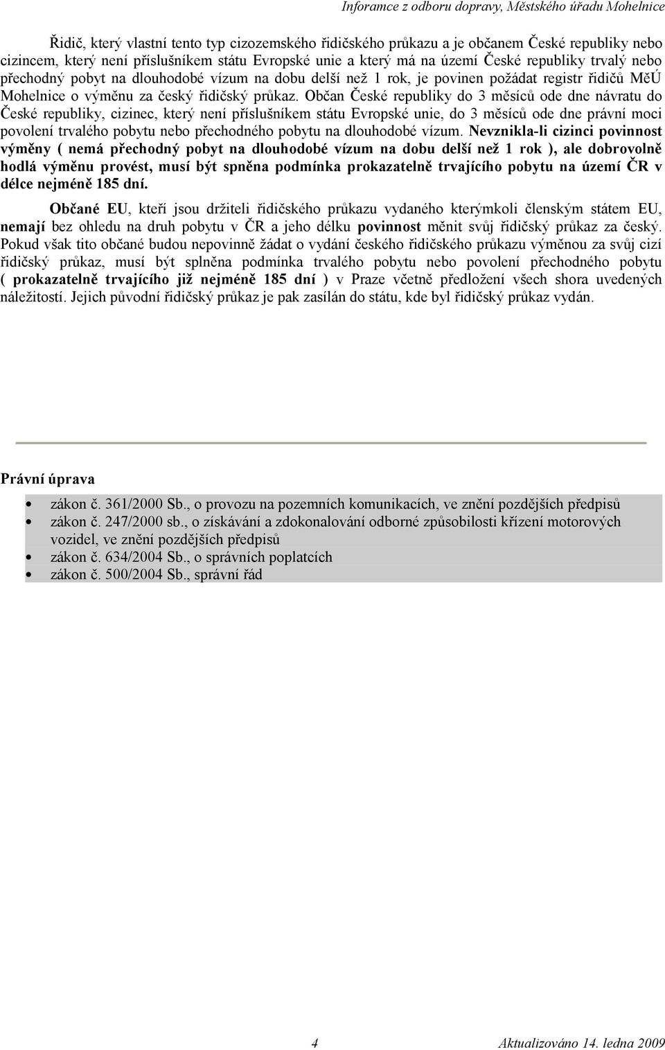 Občan České republiky do 3 měsíců ode dne návratu do České republiky, cizinec, který není příslušníkem státu Evropské unie, do 3 měsíců ode dne právní moci povolení trvalého pobytu nebo přechodného