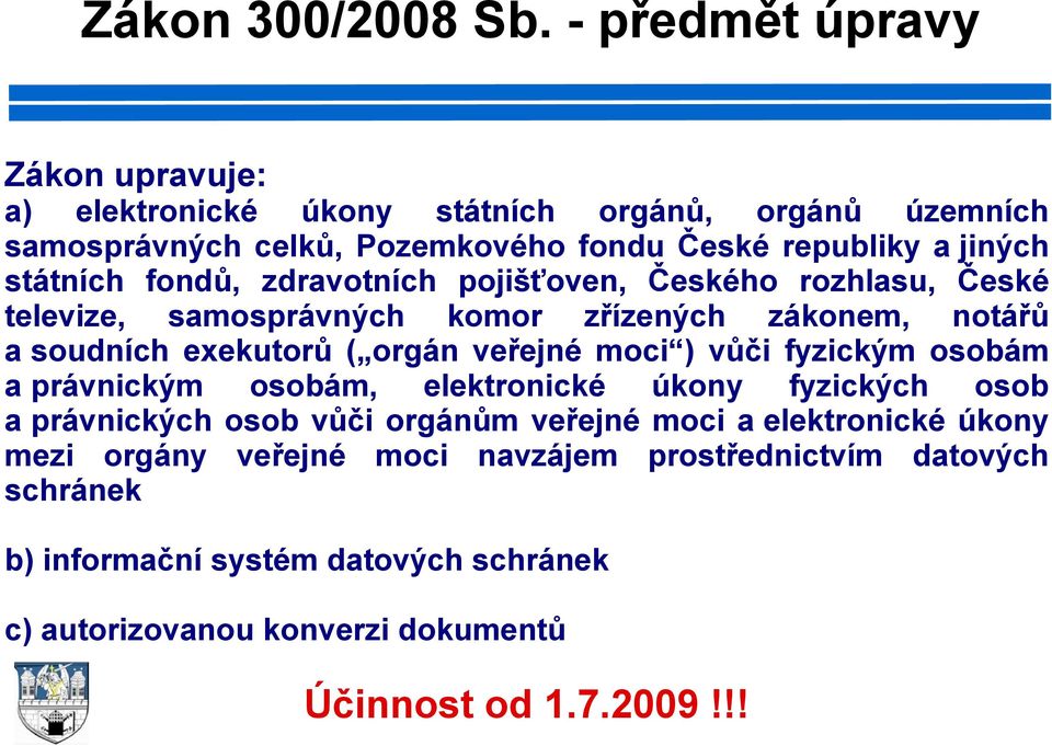 fondů, zdravotních pojišťoven, Českého rozhlasu, České televize, samosprávných komor zřízených zákonem, notářů a soudních exekutorů ( orgán veřejné moci ) vůči