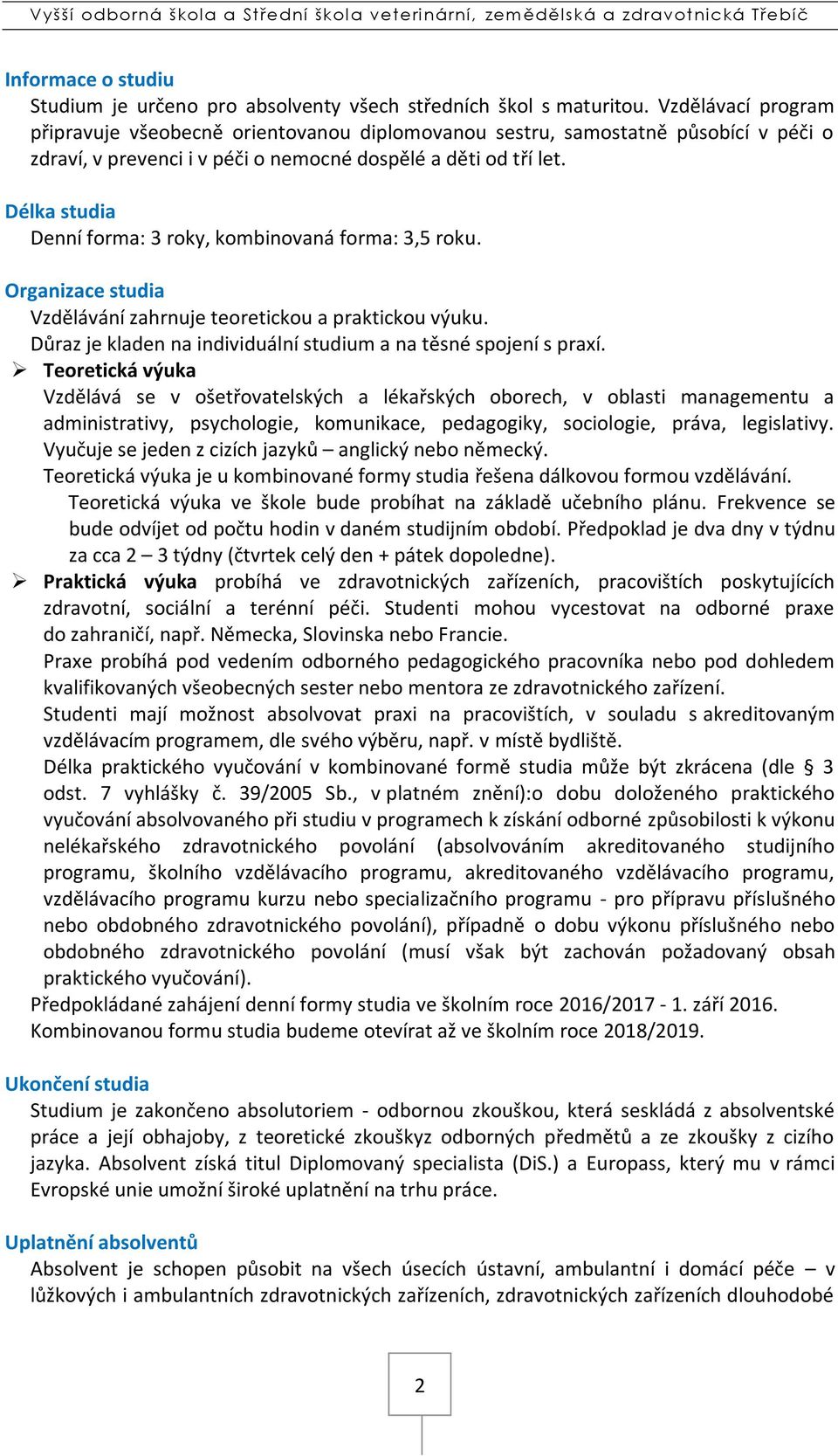 Délka studia Denní forma: roky, kombinovaná forma:, roku. Organizace studia Vzdělávání zahrnuje teoretickou a praktickou výuku. Důraz je kladen na individuální studium a na těsné spojení s praxí.