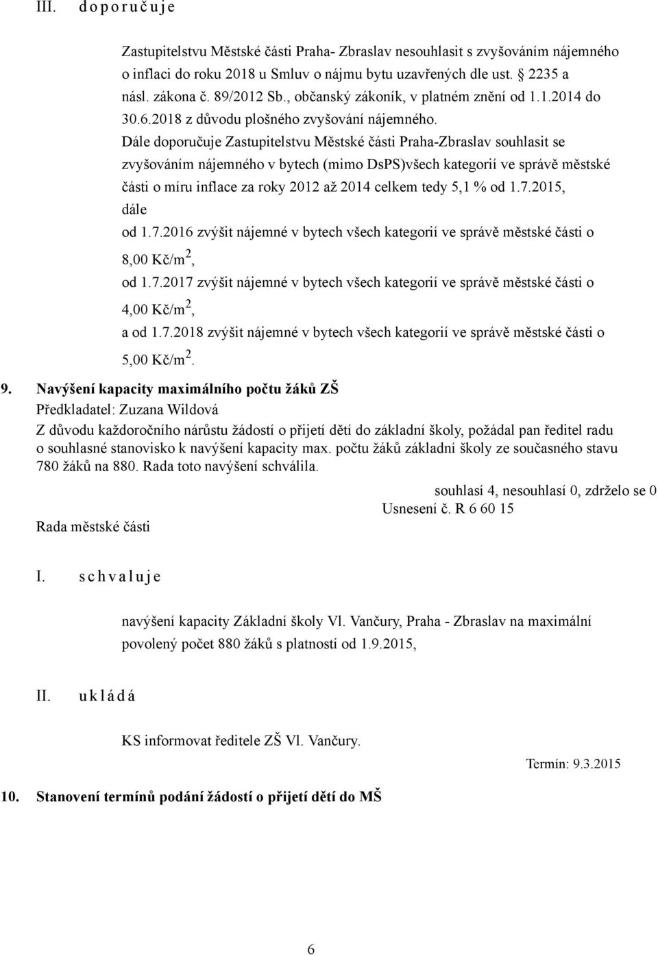 Dále doporučuje Zastupitelstvu Městské části Praha-Zbraslav souhlasit se zvyšováním nájemného v bytech (mimo DsPS)všech kategorií ve správě městské části o míru inflace za roky 2012 až 2014 celkem