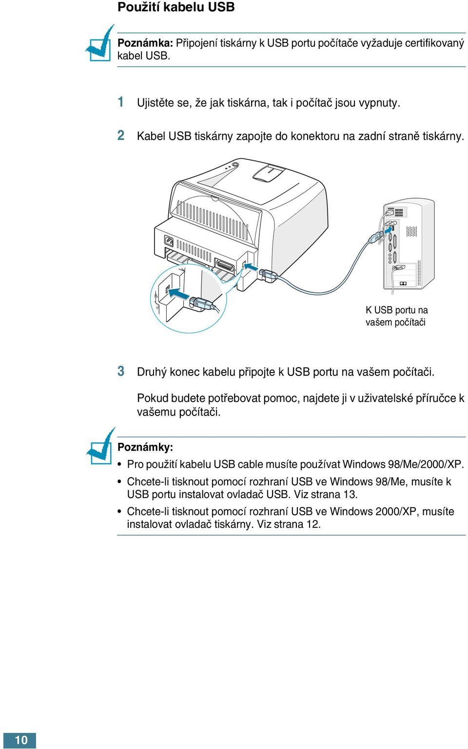 Pokud budete potfiebovat pomoc, najdete ji v uïivatelské pfiíruãce k va emu poãítaãi. Poznámky: Pro pouïití kabelu USB cable musíte pouïívat Windows 98/Me/2000/XP.