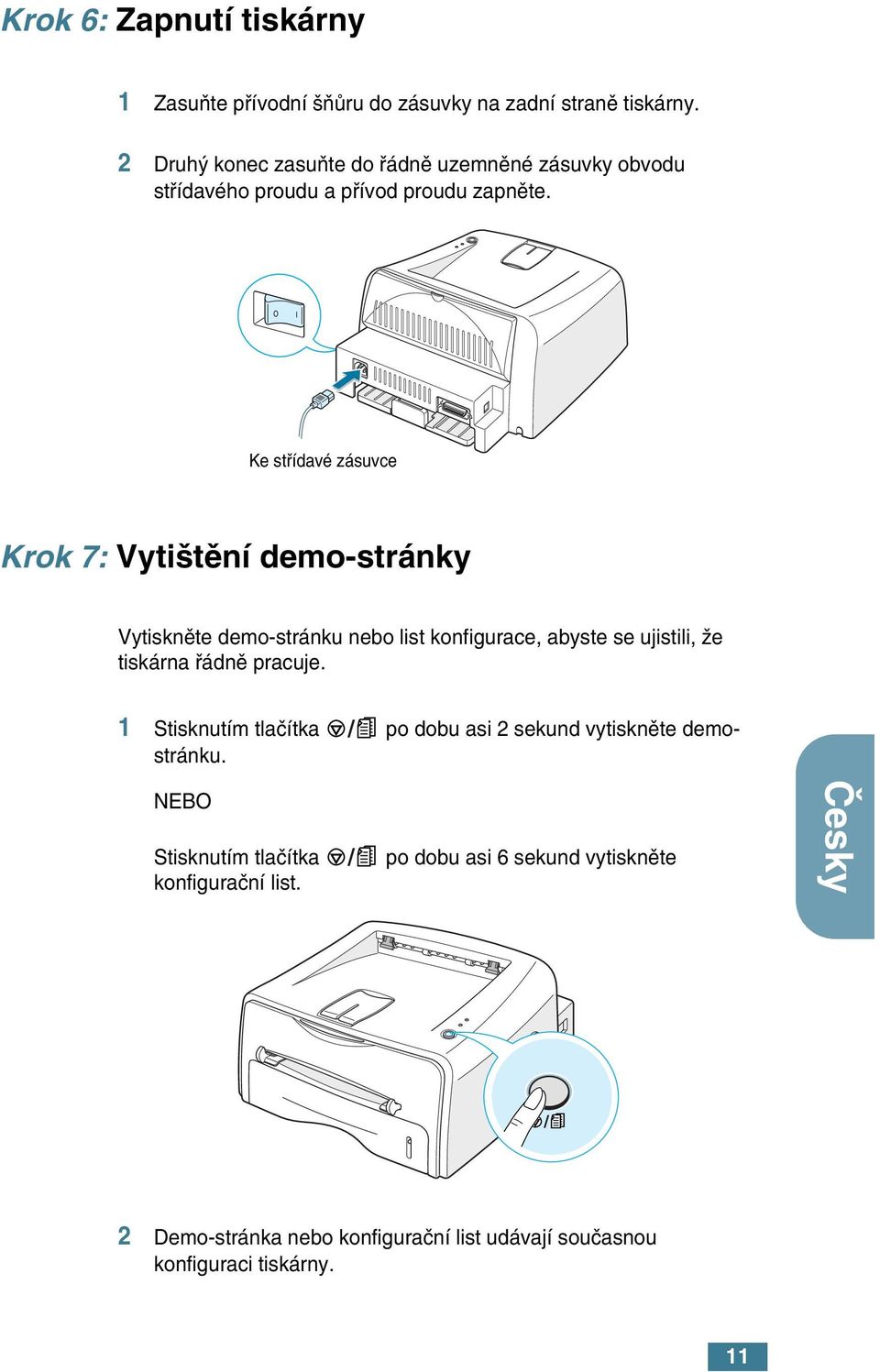 Ke stfiídavé zásuvce Krok 7: Vyti tûní demo-stránky Vytisknûte demo-stránku nebo list konfigurace, abyste se ujistili, Ïe tiskárna fiádnû