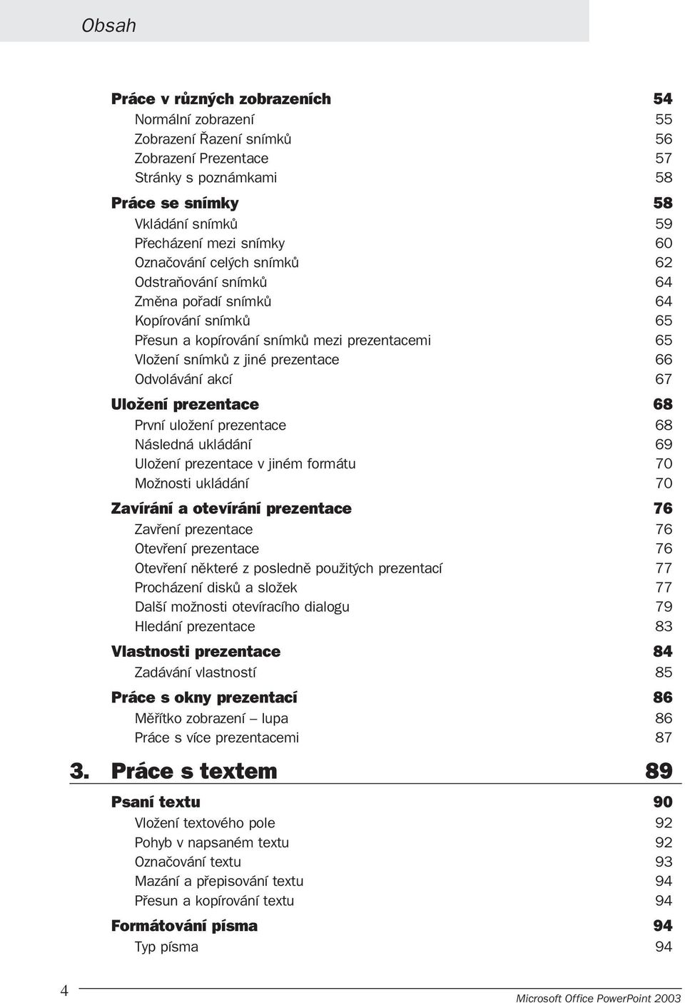 Uložení prezentace 68 První uložení prezentace 68 Následná ukládání 69 Uložení prezentace v jiném formátu 70 Možnosti ukládání 70 Zavírání a otevírání prezentace 76 Zavření prezentace 76 Otevření