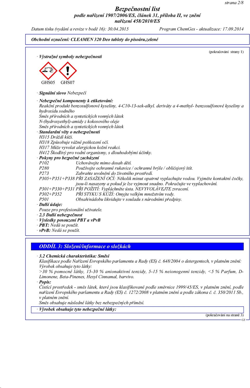 Standardní věty o nebezpečnosti H315 Dráždí kůži. H318 Způsobuje vážné poškození očí. H317 Může vyvolat alergickou kožní reakci. H412 Škodlivý pro vodní organismy, s dlouhodobými účinky.