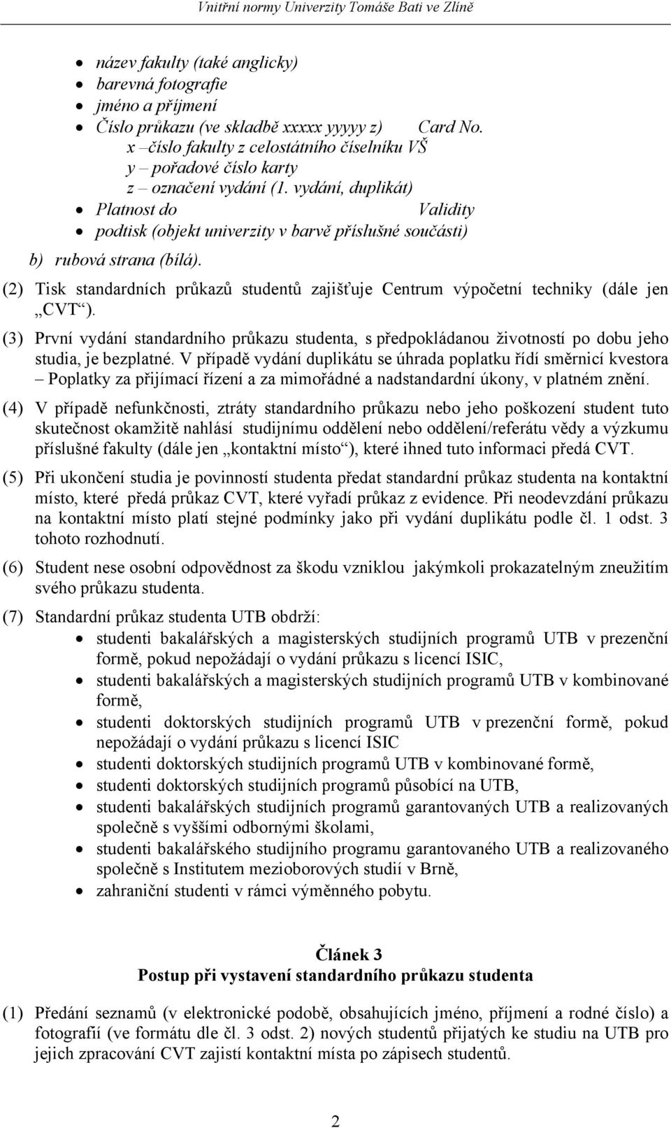 vydání, duplikát) Platnost do Validity podtisk (objekt univerzity v barvě příslušné součásti) b) rubová strana (bílá).