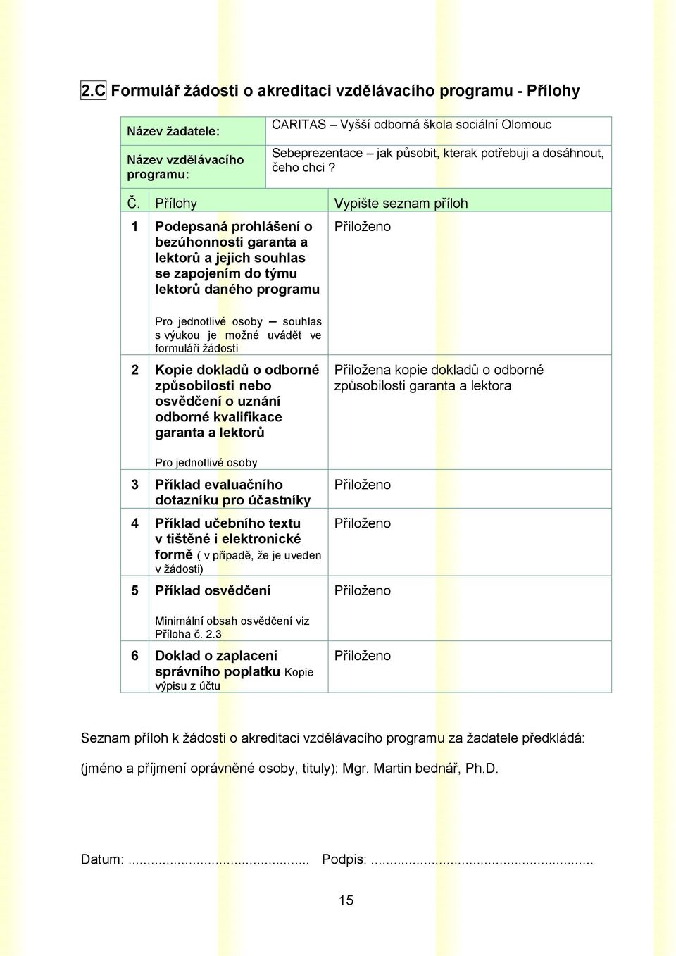 Přílohy Vypište seznam příloh 1 Podepsaná prohlášení o bezúhonnosti garanta a lektorů a jejich souhlas se zapojením do týmu lektorů daného programu Přiloženo Pro jednotlivé osoby souhlas s výukou je