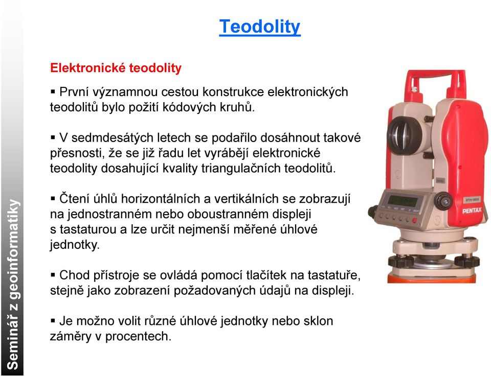 Semin ář z geo oinform matiky Čtení úhlů horizontálních a vertikálních se zobrazují na jednostranném nebo oboustranném displeji s tastaturou a lze určit