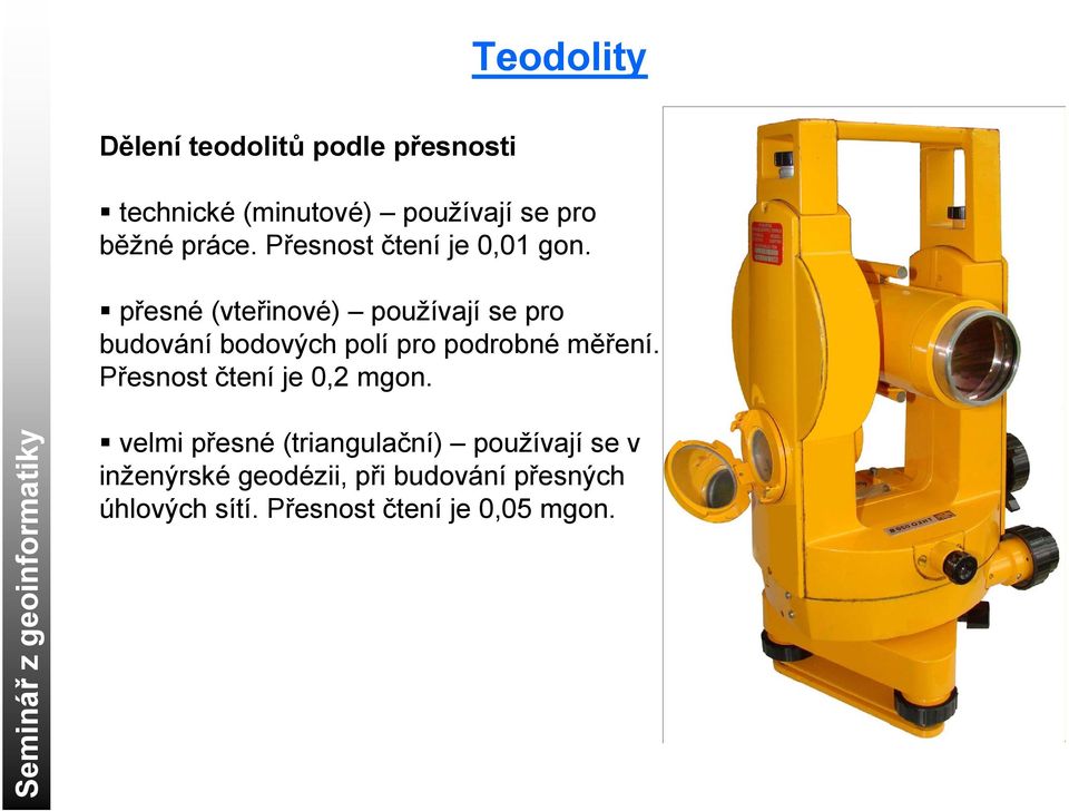 přesné (vteřinové) používají se pro budování bodových polí pro podrobné měření.