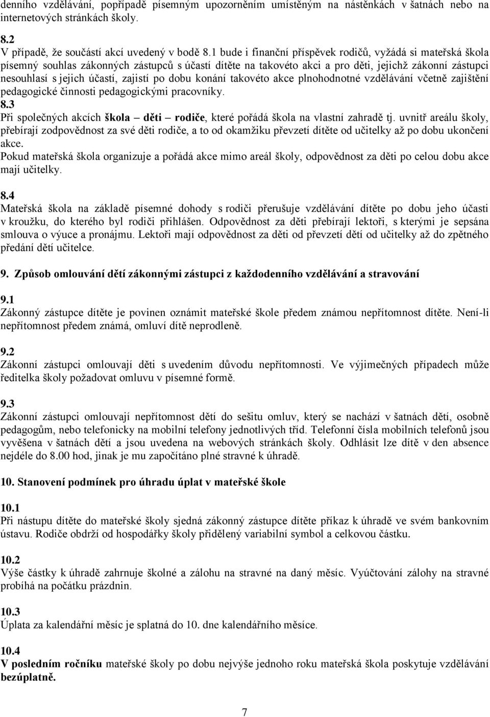 zajistí po dobu konání takovéto akce plnohodnotné vzdělávání včetně zajištění pedagogické činnosti pedagogickými pracovníky. 8.