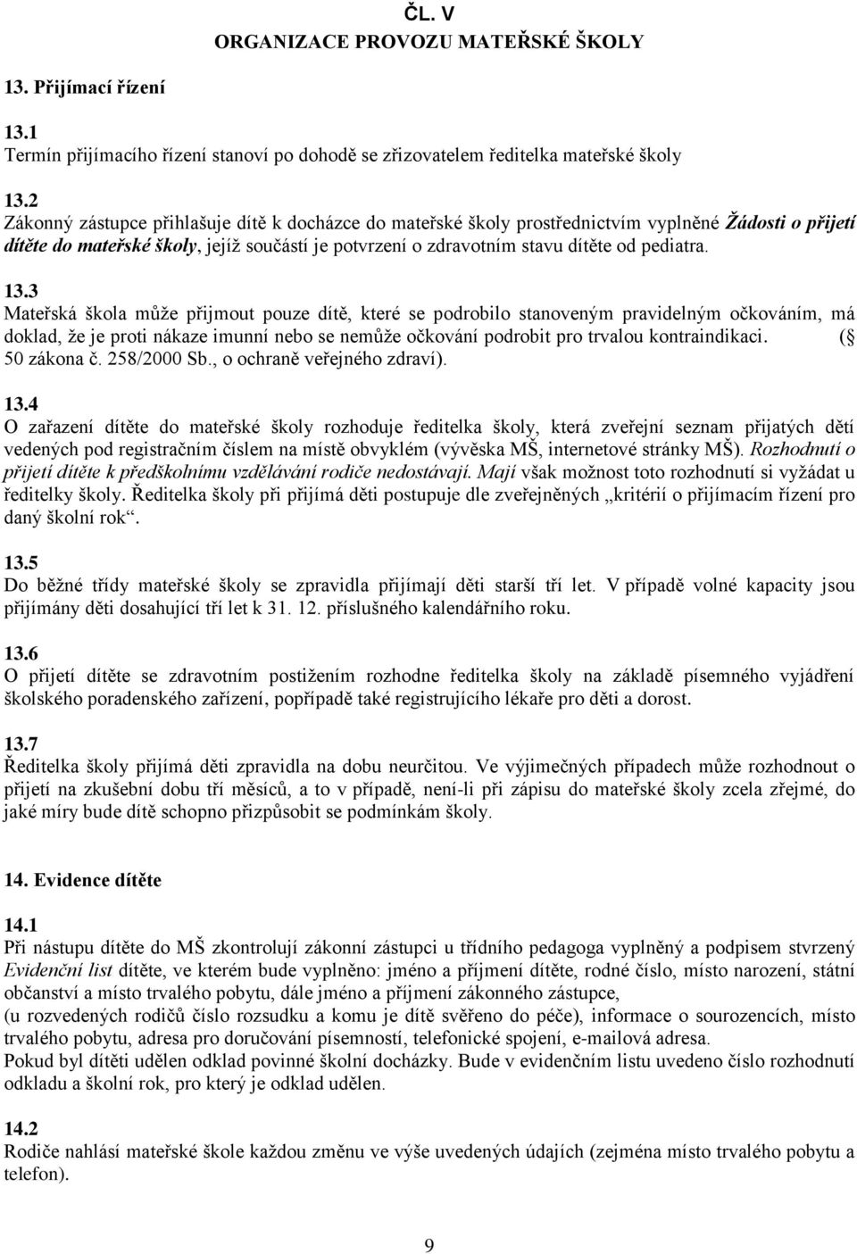 13.3 Mateřská škola může přijmout pouze dítě, které se podrobilo stanoveným pravidelným očkováním, má doklad, že je proti nákaze imunní nebo se nemůže očkování podrobit pro trvalou kontraindikaci.