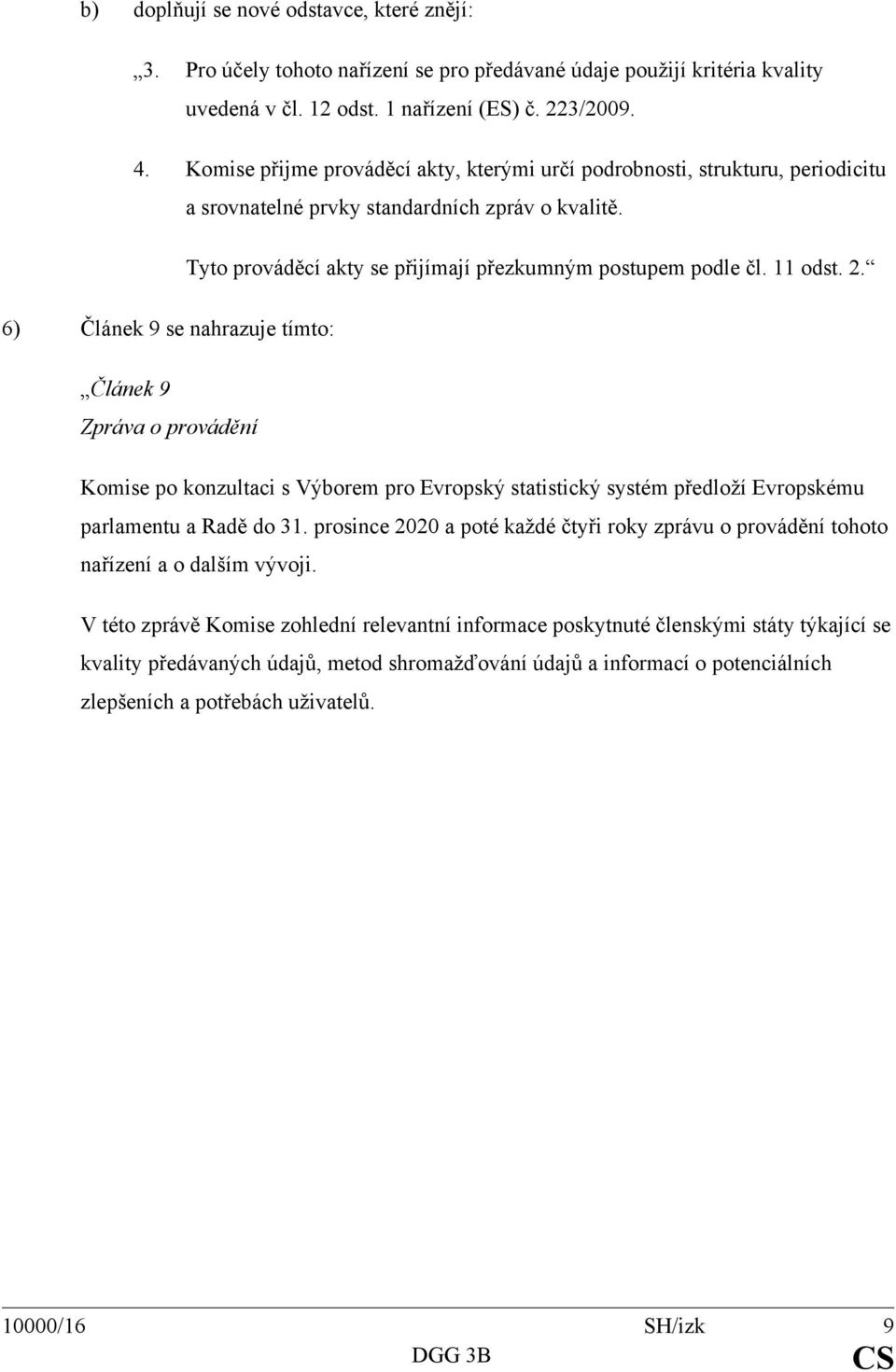 2. 6) Článek 9 se nahrazuje tímto: Článek 9 Zpráva o provádění Komise po konzultaci s Výborem pro Evropský statistický systém předloží Evropskému parlamentu a Radě do 31.