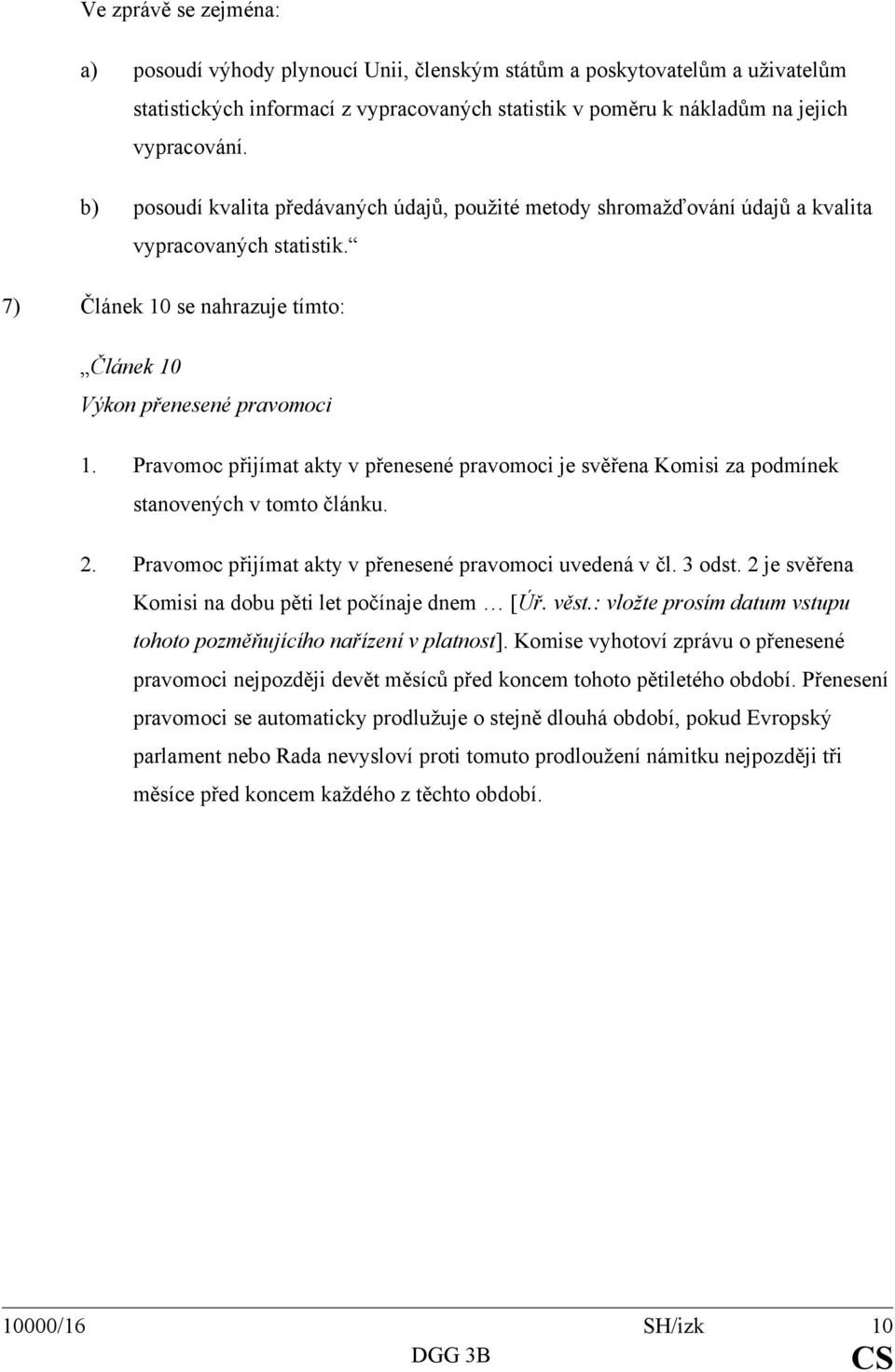 Pravomoc přijímat akty v přenesené pravomoci je svěřena Komisi za podmínek stanovených v tomto článku. 2. Pravomoc přijímat akty v přenesené pravomoci uvedená v čl. 3 odst.