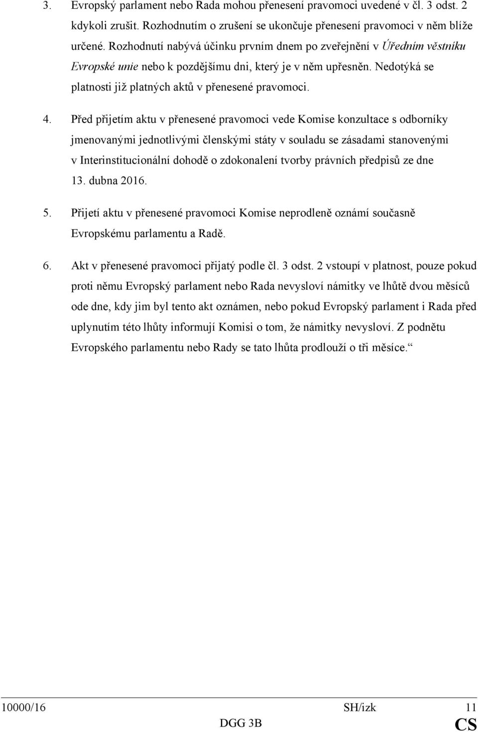 Před přijetím aktu v přenesené pravomoci vede Komise konzultace s odborníky jmenovanými jednotlivými členskými státy v souladu se zásadami stanovenými v Interinstitucionální dohodě o zdokonalení