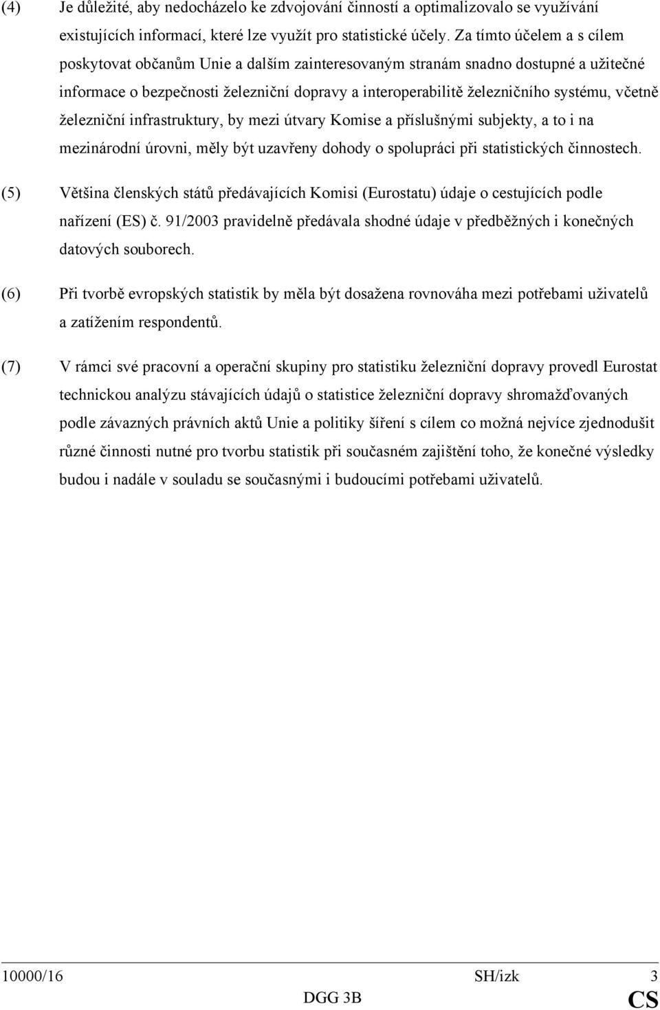 včetně železniční infrastruktury, by mezi útvary Komise a příslušnými subjekty, a to i na mezinárodní úrovni, měly být uzavřeny dohody o spolupráci při statistických činnostech.