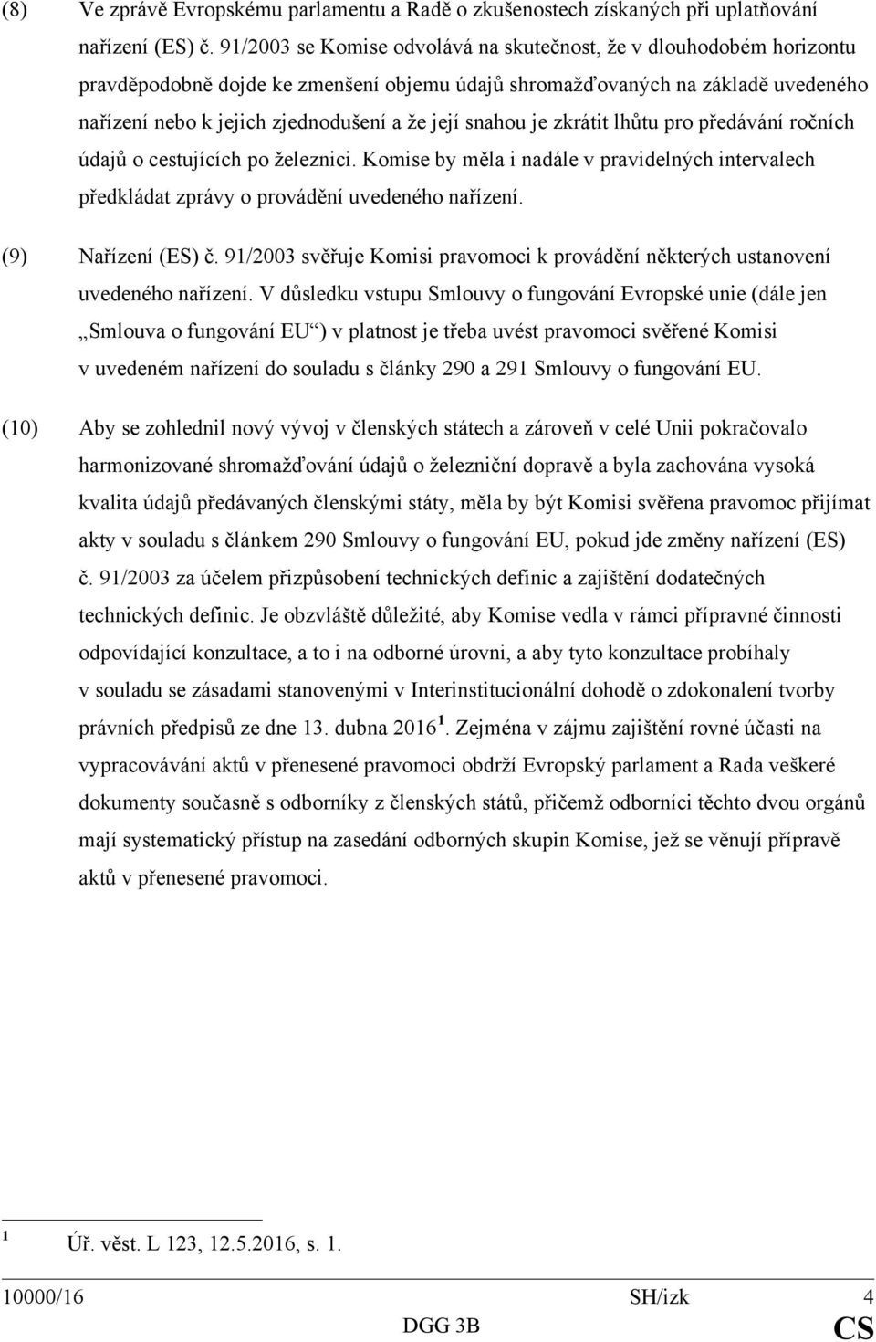 snahou je zkrátit lhůtu pro předávání ročních údajů o cestujících po železnici. Komise by měla i nadále v pravidelných intervalech předkládat zprávy o provádění uvedeného nařízení.