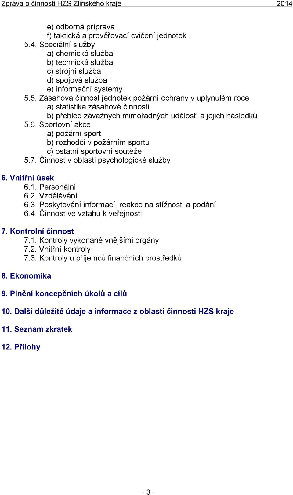 5. Zásahová činnost jednotek požární ochrany v uplynulém roce a) statistika zásahové činnosti b) přehled závažných mimořádných událostí a jejich následků 5.6.