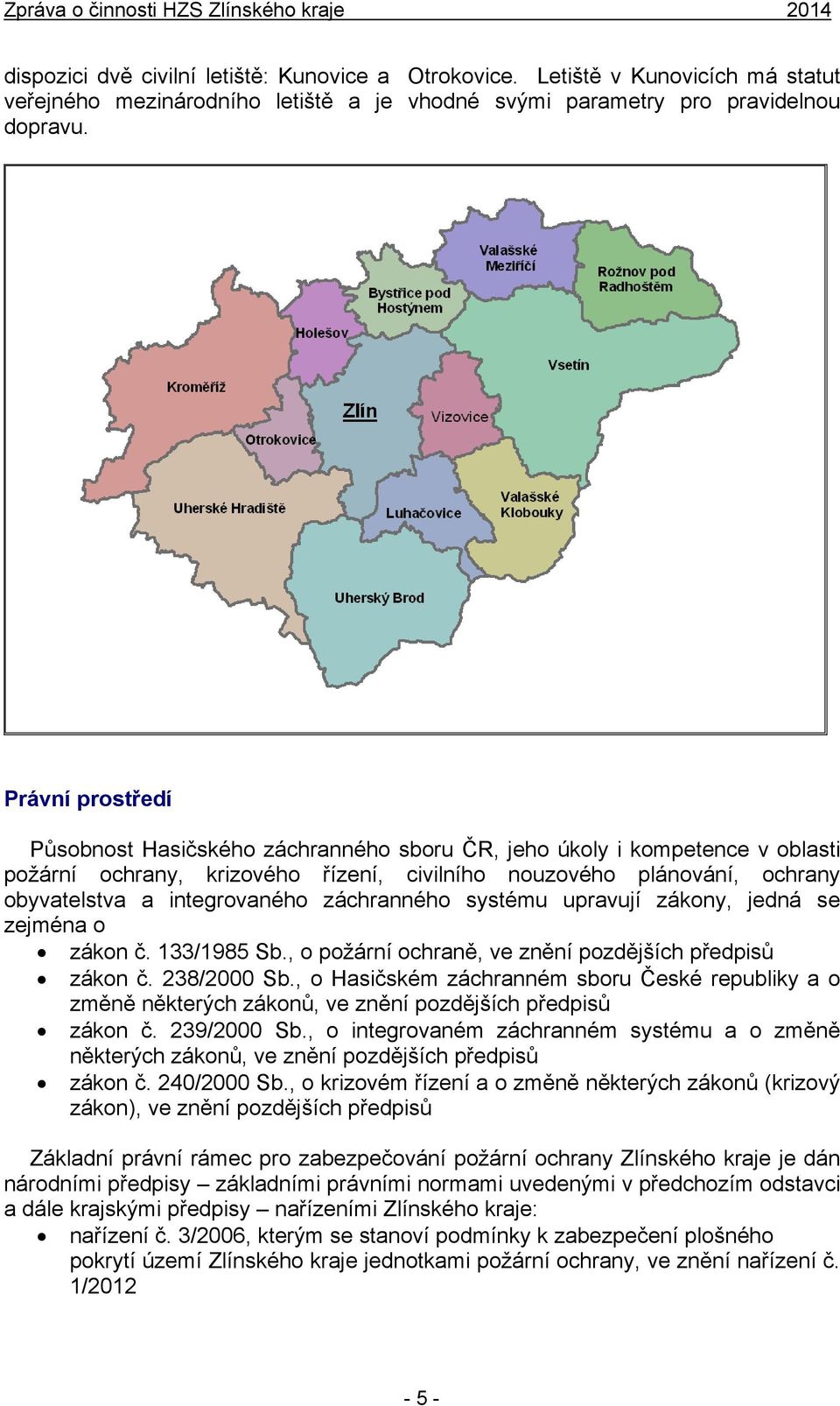 záchranného systému upravují zákony, jedná se zejména o zákon č. 133/1985 Sb., o požární ochraně, ve znění pozdějších předpisů zákon č. 238/2000 Sb.