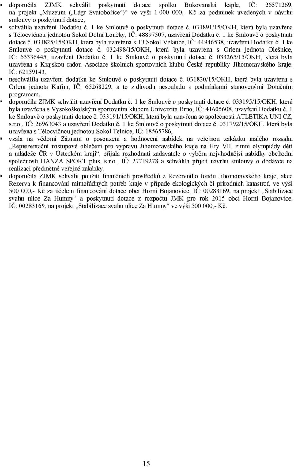 1 ke Smlouvě o poskytnutí dotace č. 031825/15/OKH, která byla uzavřena s TJ Sokol Velatice, IČ: 44946538, uzavření Dodatku č. 1 ke Smlouvě o poskytnutí dotace č.