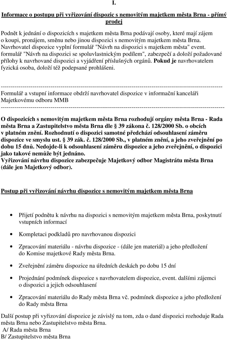 formulář "Návrh na dispozici se spoluvlastnickým podílem", zabezpečí a doloží požadované přílohy k navrhované dispozici a vyjádření příslušných orgánů.