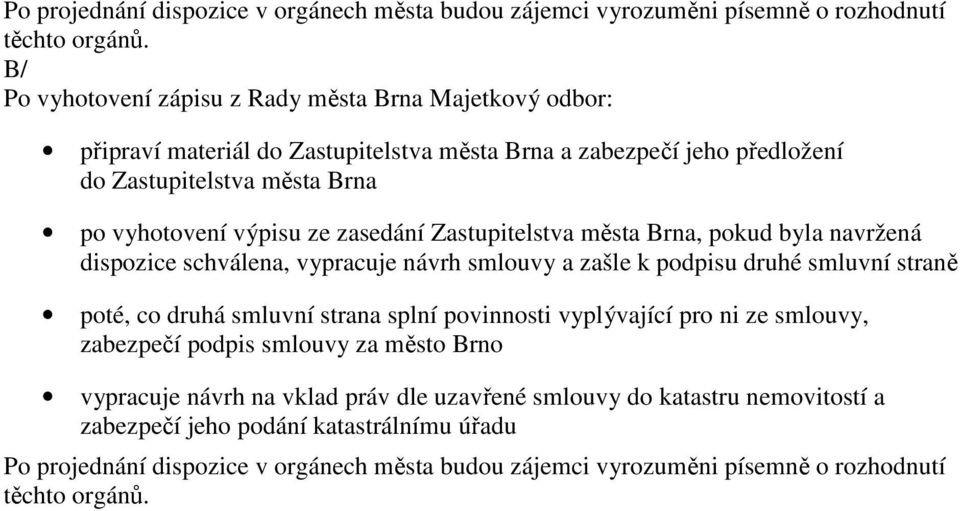 vyhotovení výpisu ze zasedání Zastupitelstva města Brna, pokud byla navržená dispozice schválena, vypracuje návrh smlouvy a zašle k podpisu druhé smluvní straně zabezpečí