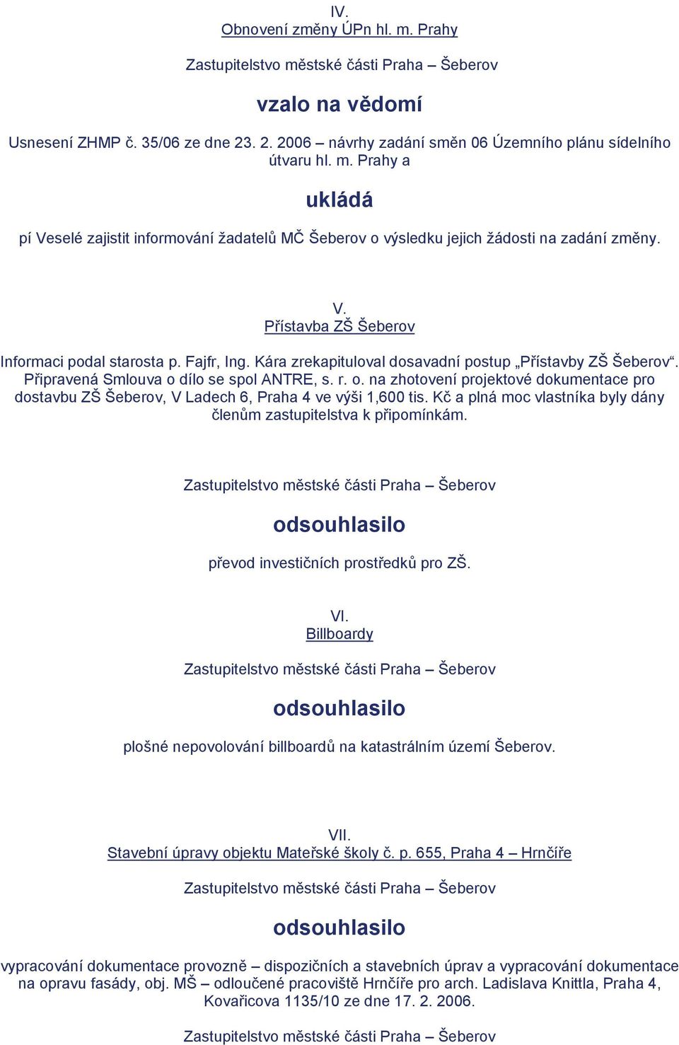 dílo se spol ANTRE, s. r. o. na zhotovení projektové dokumentace pro dostavbu ZŠ Šeberov, V Ladech 6, Praha 4 ve výši 1,600 tis. Kč a plná moc vlastníka byly dány členům zastupitelstva k připomínkám.