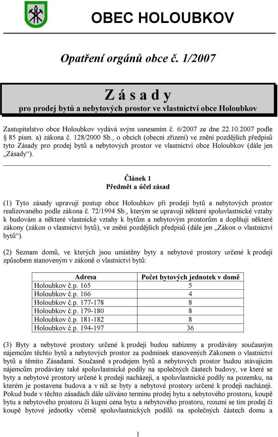 Článek 1 Předmět a účel zásad (1) Tyto zásady upravují postup obce Holoubkov při prodeji bytů a nebytových prostor realizovaného podle zákona č. 72/1994 Sb.