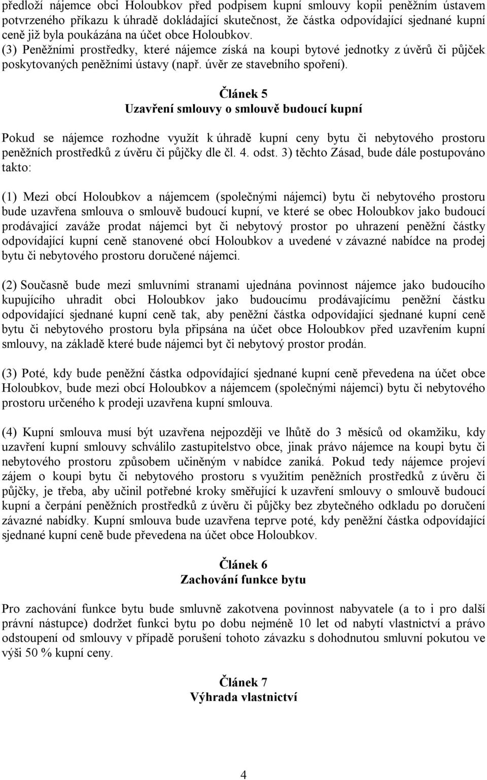 Článek 5 Uzavření smlouvy o smlouvě budoucí kupní Pokud se nájemce rozhodne využít k úhradě kupní ceny bytu či nebytového prostoru peněžních prostředků z úvěru či půjčky dle čl. 4. odst.