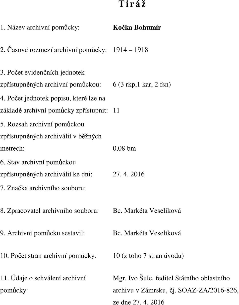 Stav archivní pomůckou zpřístupněných archiválií ke dni: 27. 4. 2016 7. Značka archivního souboru: 8. Zpracovatel archivního souboru: Bc. Markéta Veselíková 9. Archivní pomůcku sestavil: Bc.