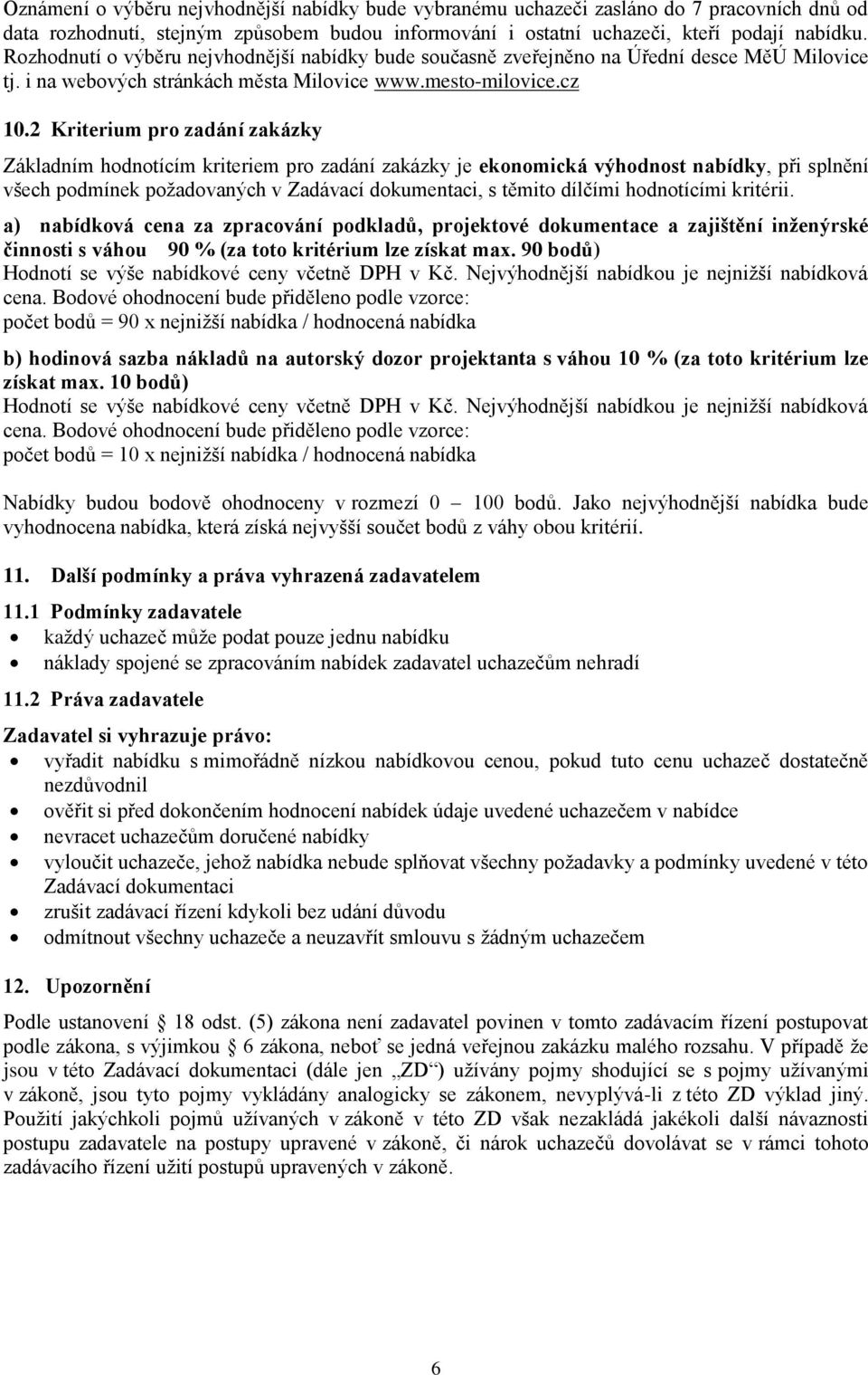 2 Kriterium pro zadání zakázky Základním hodnotícím kriteriem pro zadání zakázky je ekonomická výhodnost nabídky, při splnění všech podmínek požadovaných v Zadávací dokumentaci, s těmito dílčími