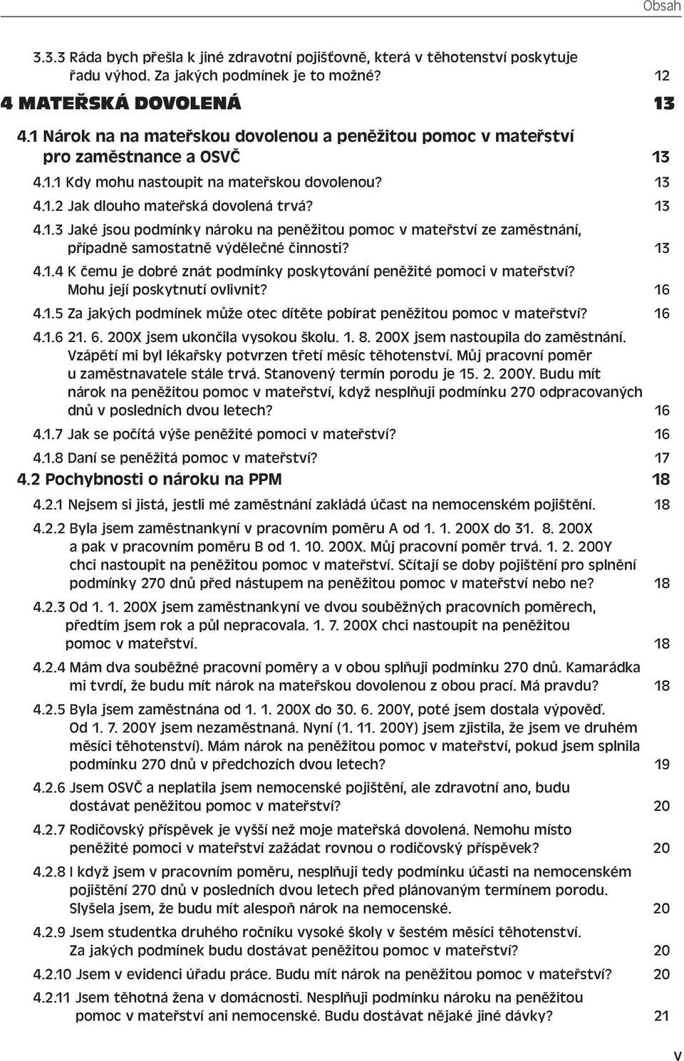 13 4.1.4 K čemu je dobré znát podmínky poskytování peněžité pomoci v mateřství? Mohu její poskytnutí ovlivnit? 16 4.1.5 Za jakých podmínek může otec dítěte pobírat peněžitou pomoc v mateřství? 16 4.1.6 21.