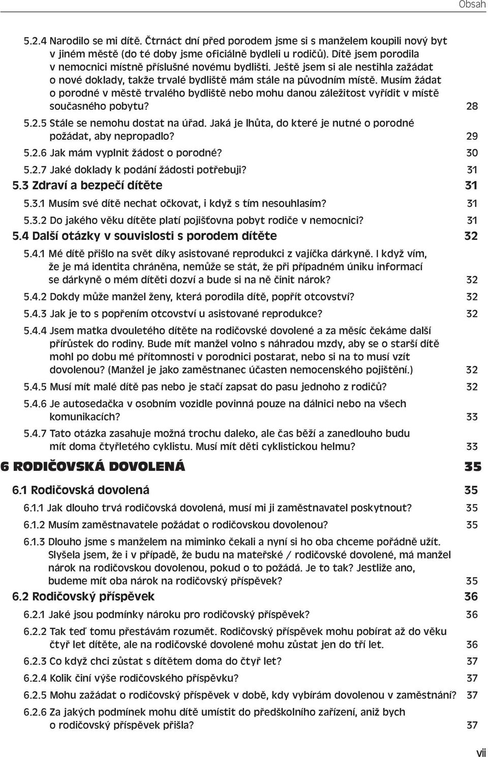 Musím žádat o porodné v městě trvalého bydliště nebo mohu danou záležitost vyřídit v místě současného pobytu? 28 5.2.5 Stále se nemohu dostat na úřad.