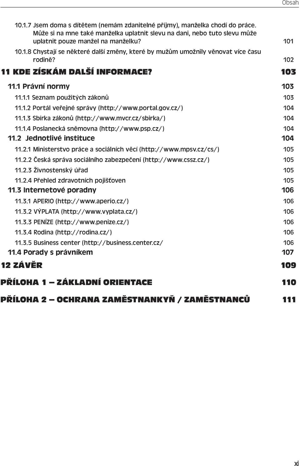 cz/sbirka/) 104 11.1.4 Poslanecká sněmovna (http://www.psp.cz/) 104 11.2 Jednotlivé instituce 104 11.2.1 Ministerstvo práce a sociálních věcí (http://www.mpsv.cz/cs/) 105 11.2.2 Česká správa sociálního zabezpečení (http://www.