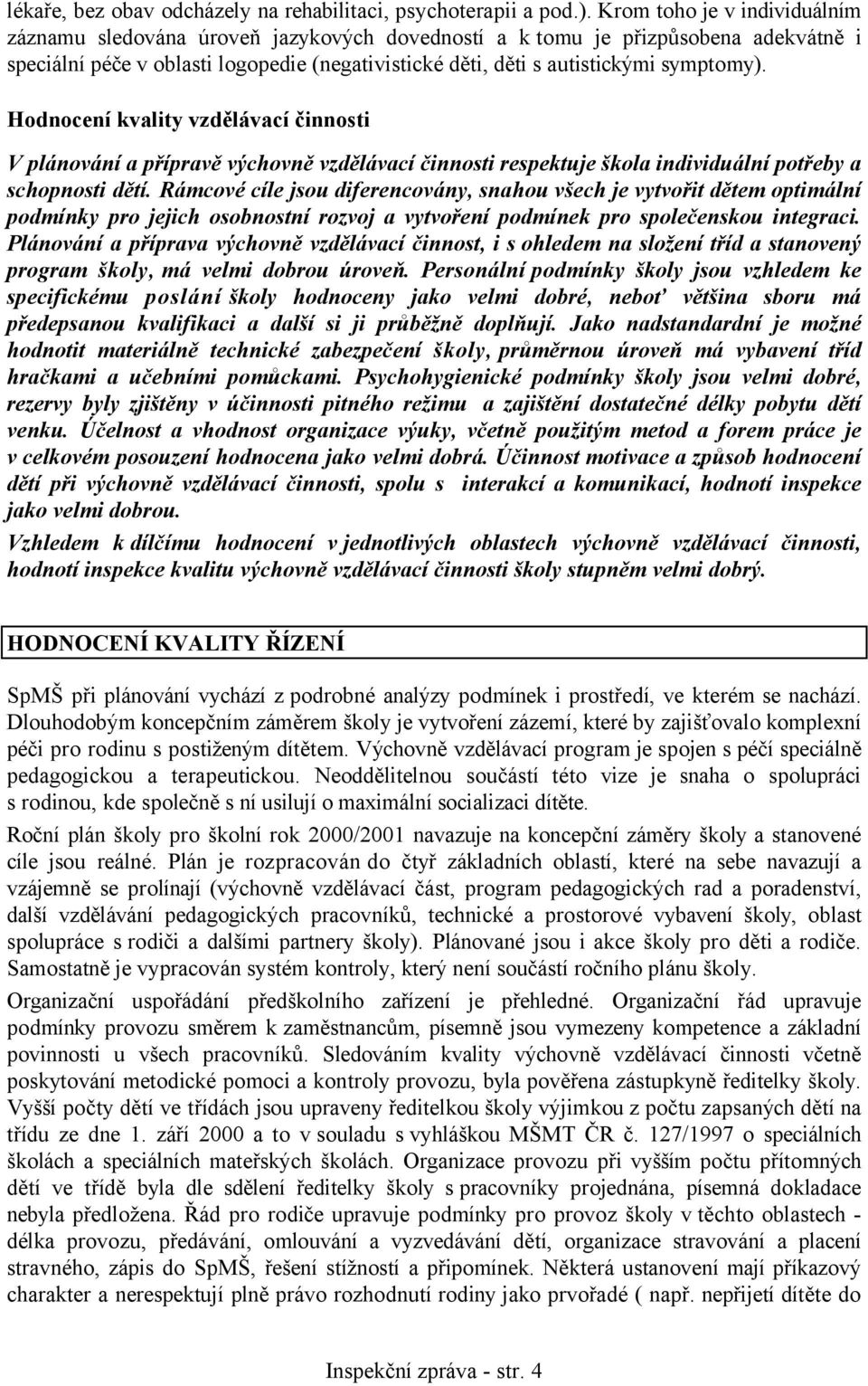 Hodnocení kvality vzdělávací činnosti V plánování a přípravě výchovně vzdělávací činnosti respektuje škola individuální potřeby a schopnosti dětí.