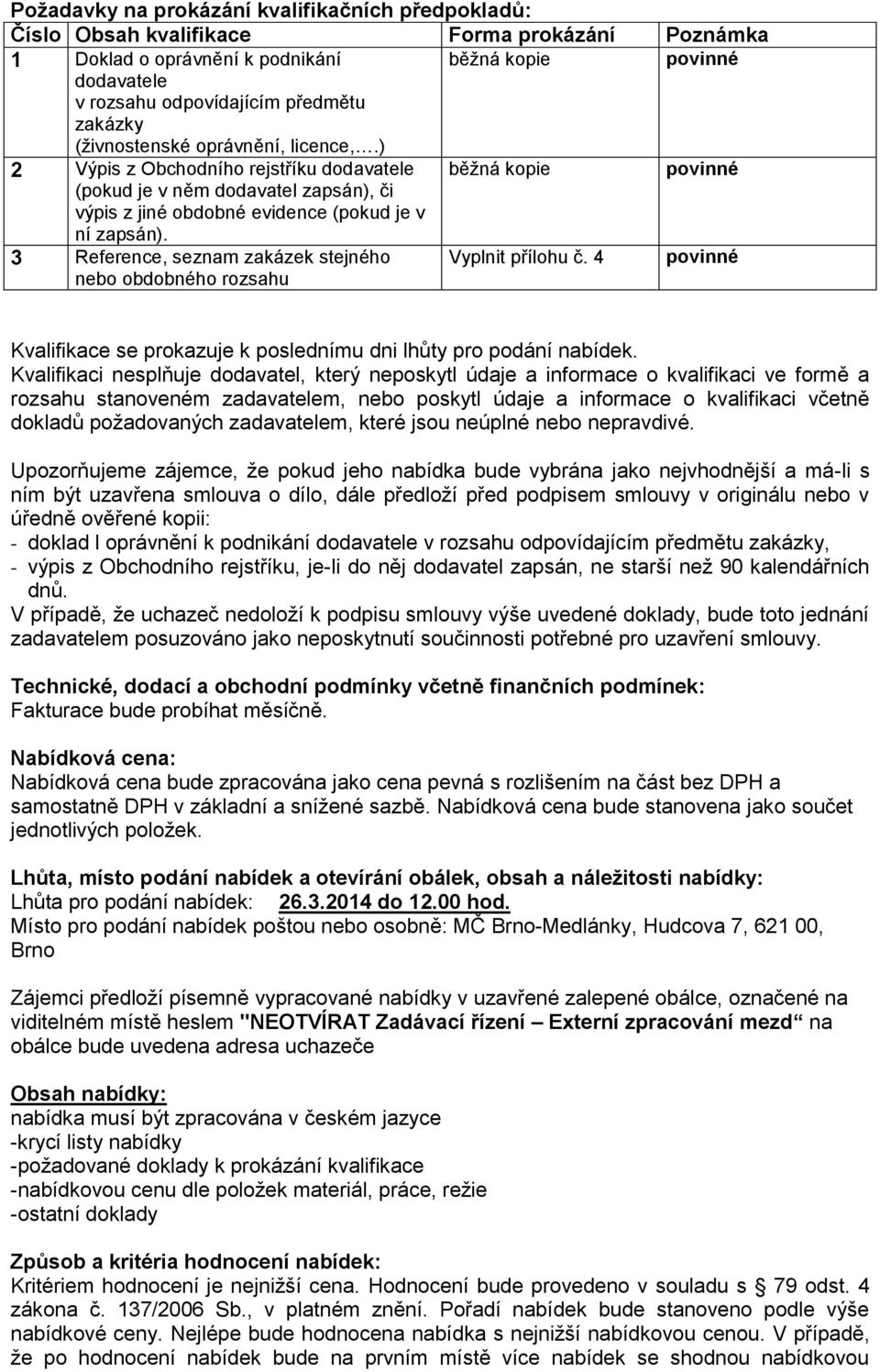 3 Reference, seznam zakázek stejného nebo obdobného rozsahu Vyplnit přílohu č. 4 povinné Kvalifikace se prokazuje k poslednímu dni lhůty pro podání nabídek.